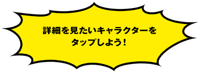 横にスワイプして詳細を見たいキャラクターをタップしよう！