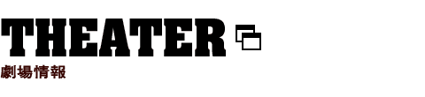 THEATER 劇場情報
