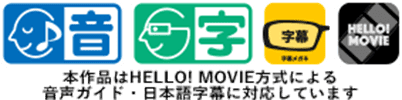 本作品はHELLO! MOVIE方式による音声ガイド・日本語字幕に対応しています