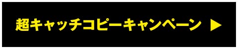 超キャッチコピーキャンペーン 開催中！